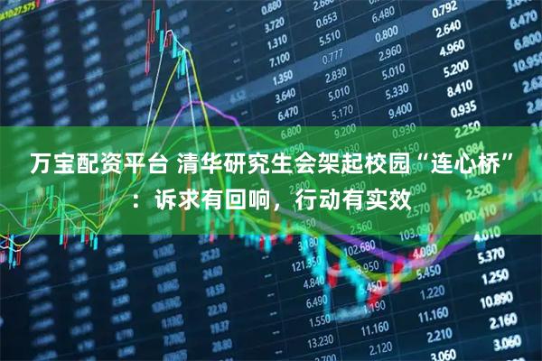 万宝配资平台 清华研究生会架起校园“连心桥”：诉求有回响，行动有实效