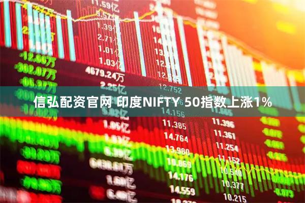信弘配资官网 印度NIFTY 50指数上涨1%
